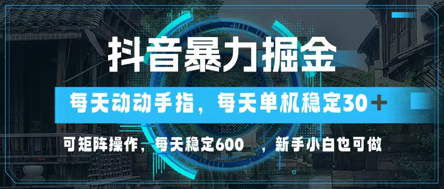 抖音暴力掘金，动动手指就可以，单机30+，可矩阵操作，每天稳定600+，…-木白网创