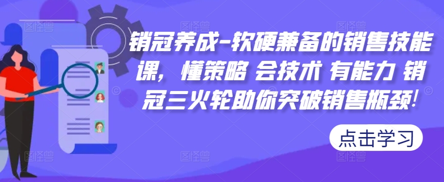 销冠养成-软硬兼备的销售技能课，懂策略 会技术 有能力 销冠三火轮助你突破销售瓶颈!-木白网创