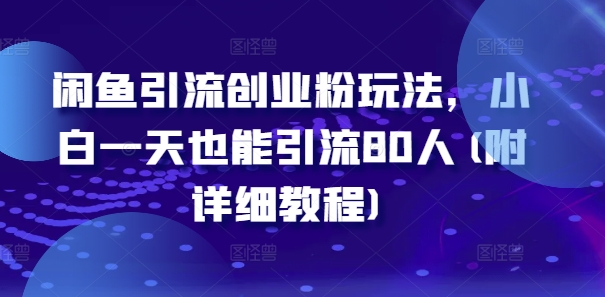 闲鱼引流创业粉玩法，小白一天也能引流80人(附详细教程)-木白网创