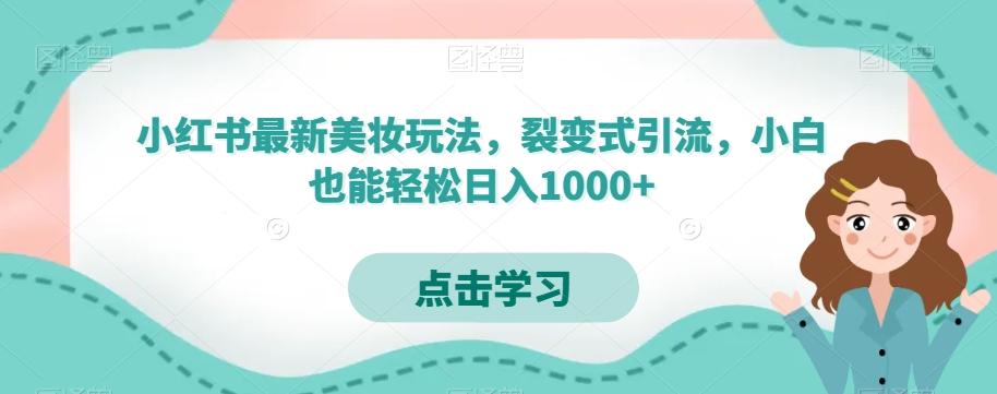 小红书最新美妆玩法，裂变式引流，小白也能轻松日入1000+-木白网创