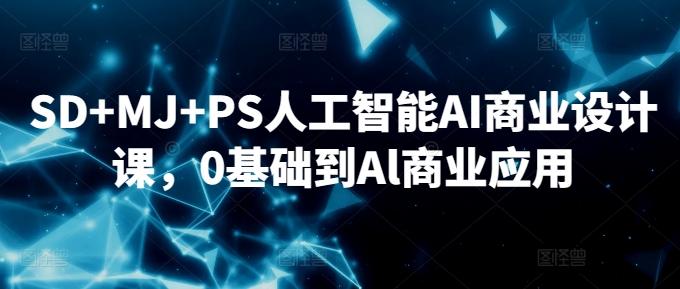 SD+MJ+PS人工智能AI商业设计课，0基础到Al商业应用-木白网创