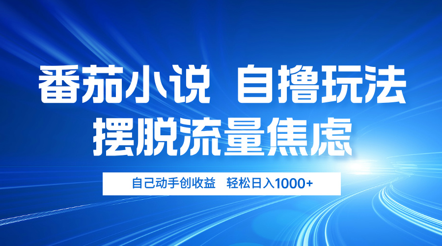 番茄小说自撸玩法 摆脱流量焦虑 日入1000+-木白网创