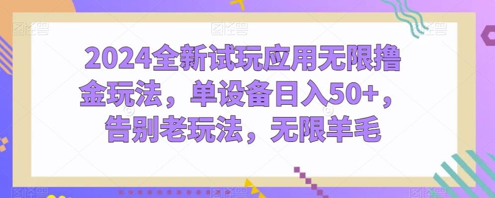 2024全新试玩应用无限撸金玩法，单设备日入50+，告别老玩法，无限羊毛【揭秘】-木白网创
