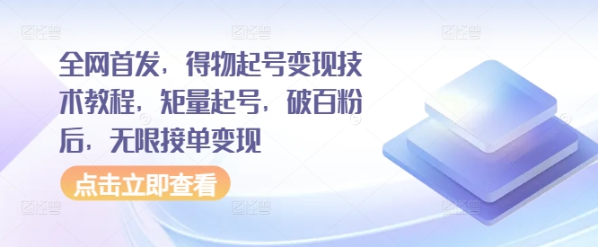 全网首发，得物起号变现技术教程，矩量起号，破百粉后，无限接单变现-木白网创