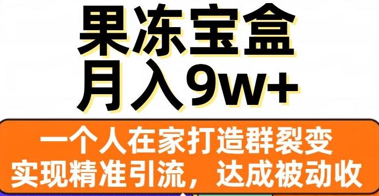 果冻宝盒，一个人在家打造群裂变，实现精准引流，达成被动收入，月入9w+-木白网创