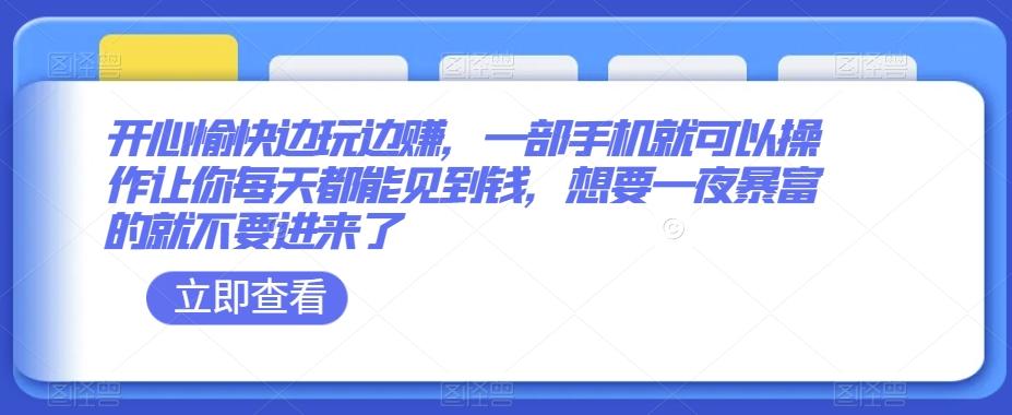 开心愉快边玩边赚，一部手机就可以操作让你每天都能见到钱，想要一夜暴富的就不要进来了-木白网创