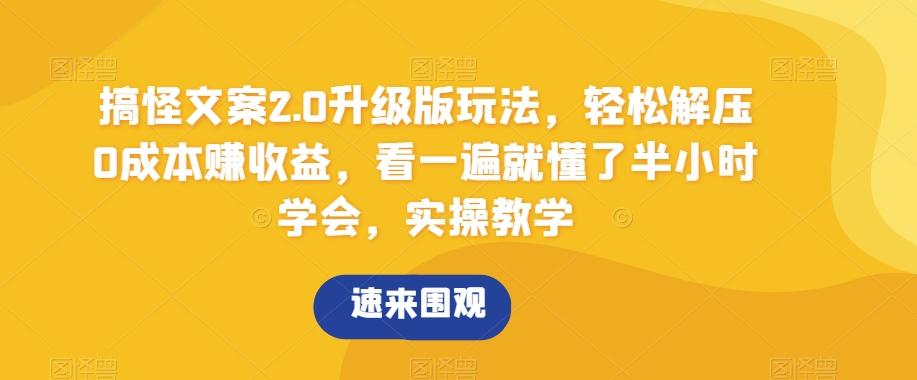 搞怪文案2.0升级版玩法，轻松解压0成本赚收益，看一遍就懂了半小时学会，实操教学【揭秘】-木白网创