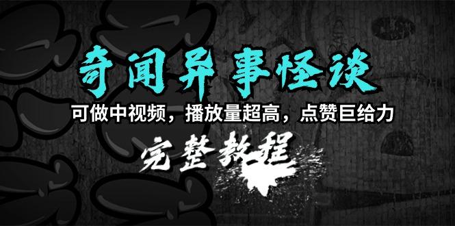 (9363期)奇闻异事怪谈完整教程，可做中视频，播放量超高，点赞巨给力(教程+素材)-木白网创