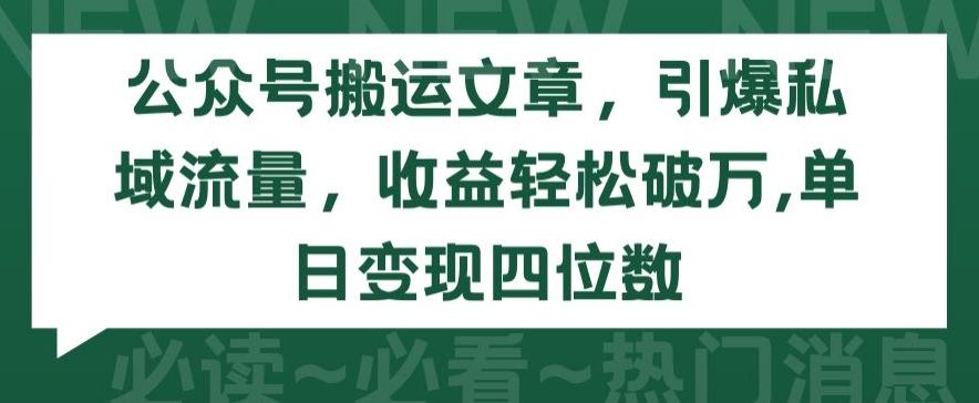 公众号搬运文章，引爆私域流量，收益轻松破万，单日变现四位数【揭秘】-木白网创