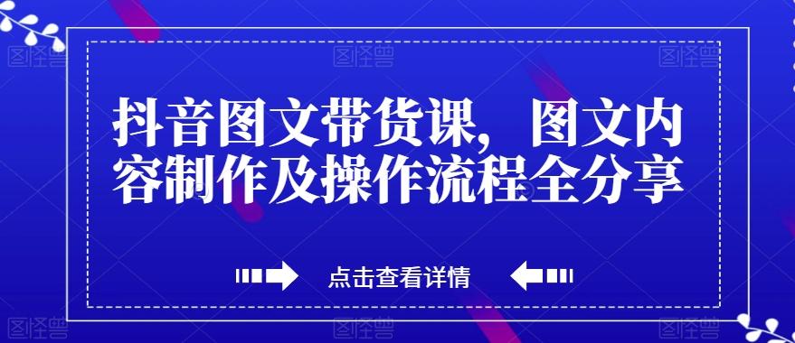 抖音图文带货课，图文内容制作及操作流程全分享-木白网创