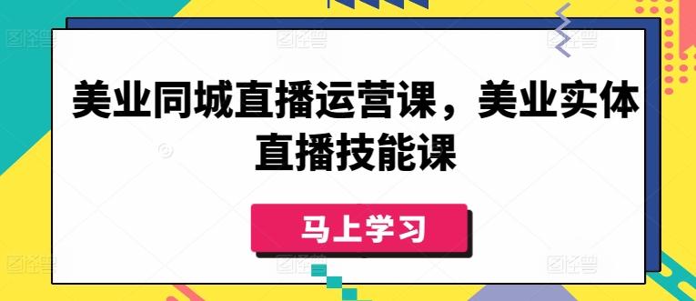 美业同城直播运营课，美业实体直播技能课-木白网创