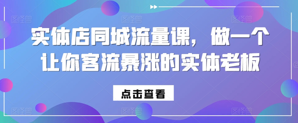 实体店同城流量课，做一个让你客流暴涨的实体老板-木白网创