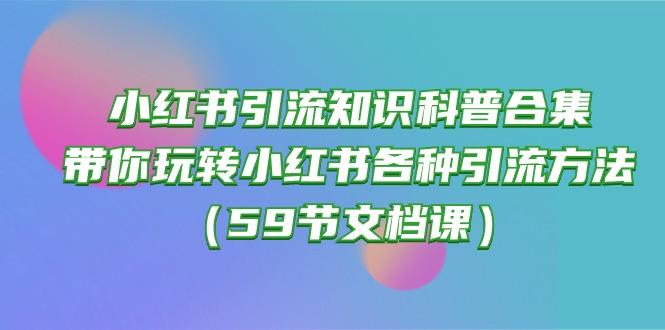 小红书引流知识科普合集，带你玩转小红书各种引流方法(59节文档课-木白网创