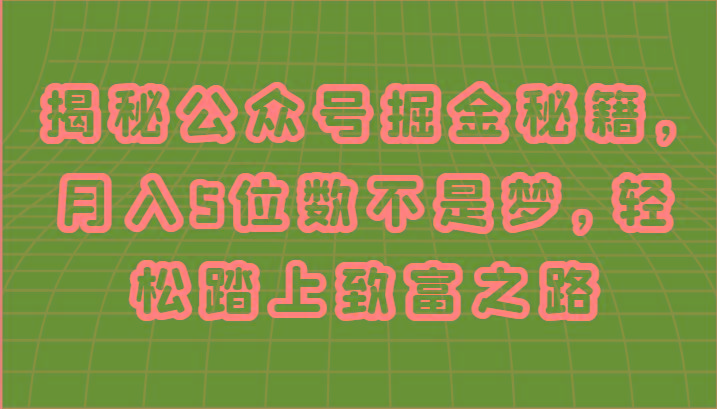 揭秘公众号掘金秘籍，月入5位数不是梦，轻松踏上致富之路-木白网创