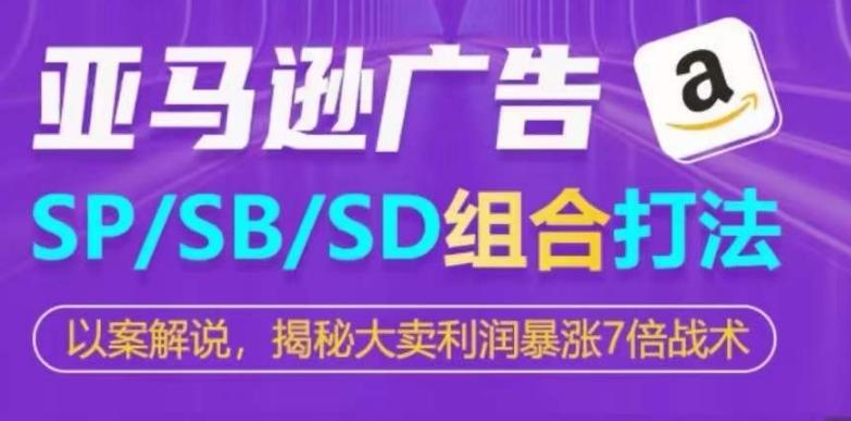 亚马逊SP/SB/SD广告组合打法，揭秘大卖利润暴涨7倍战术-木白网创