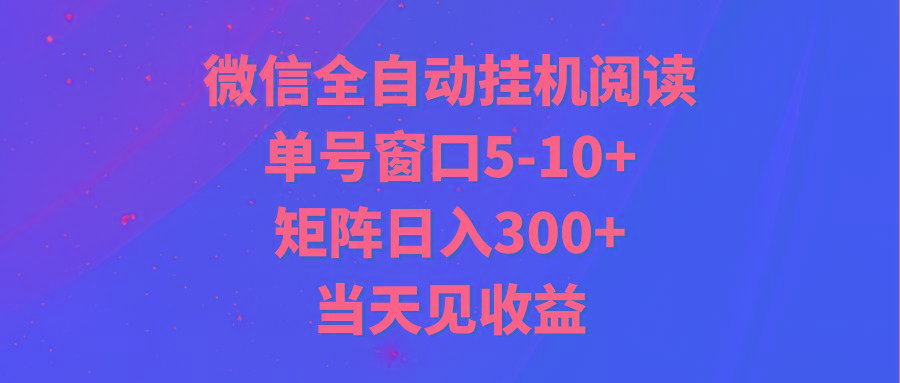 全自动挂机阅读 单号窗口5-10+ 矩阵日入300+ 当天见收益-木白网创