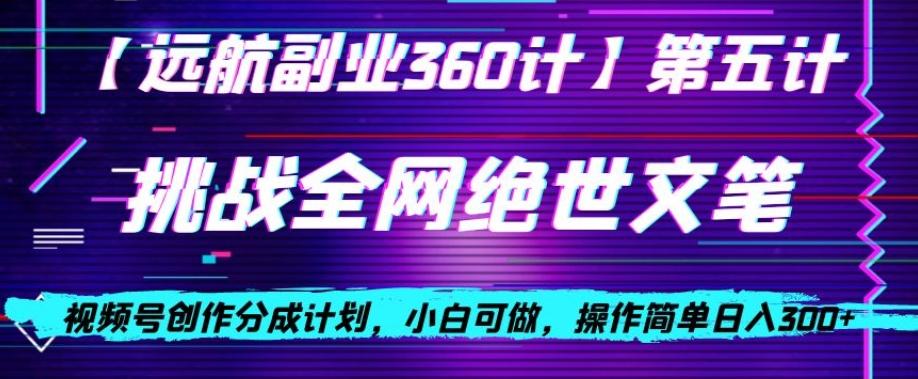 视频号创作分成之挑战全网绝世文笔，小白可做，操作简单日入300+【揭秘】-木白网创