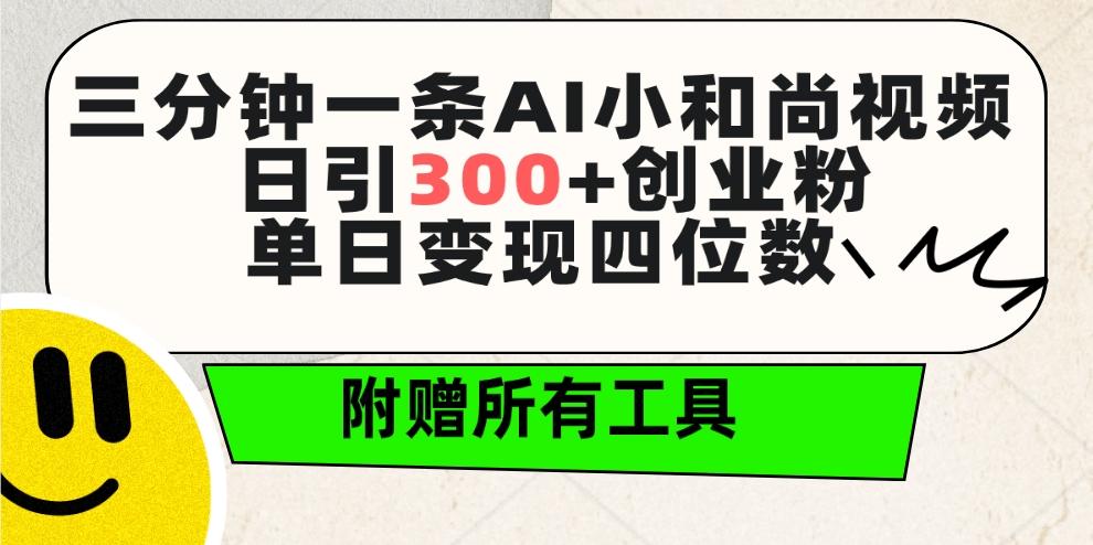 (9742期)三分钟一条AI小和尚视频 ，日引300+创业粉。单日变现四位数 ，附赠全套工具-木白网创