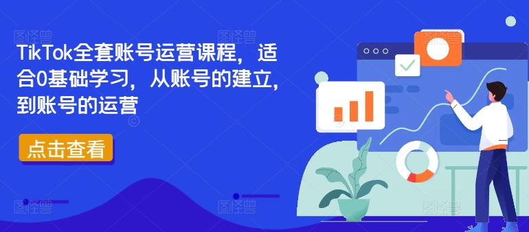 TikTok全套账号运营课程，适合0基础学习，从账号的建立，到账号的运营-木白网创
