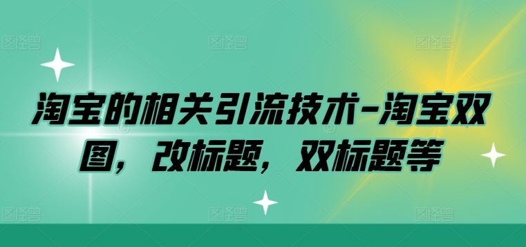 淘宝的相关引流技术-淘宝双图，改标题，双标题等-木白网创