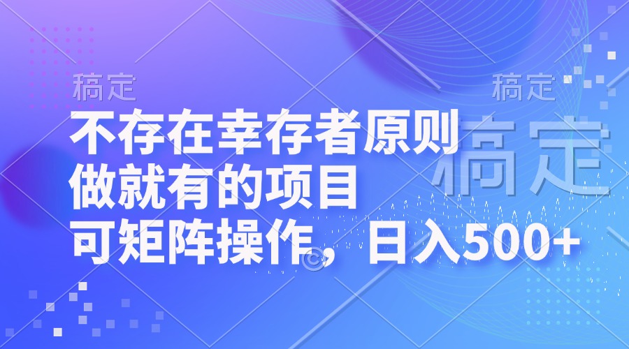 不存在幸存者原则，做就有的项目，可矩阵操作，日入500+-木白网创