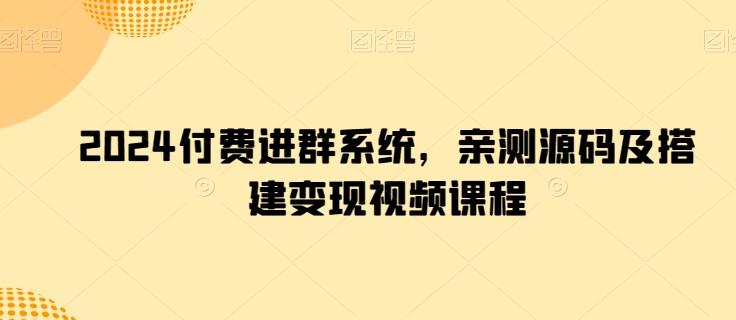 2024付费进群系统，亲测源码及搭建变现视频课程-木白网创