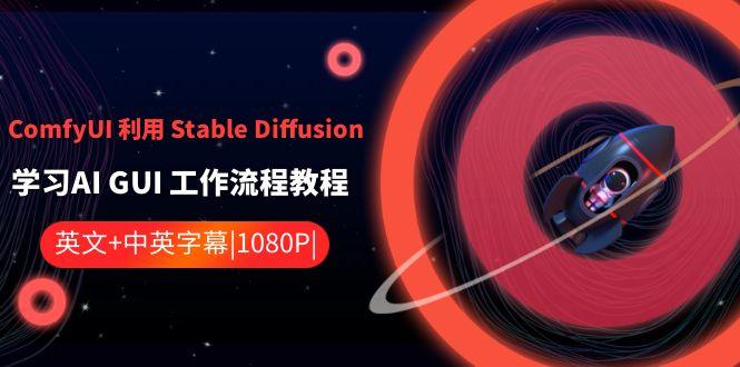 ComfyUI利用Stable Diffusion学习AI GUI工作流程教程-中英字幕-木白网创