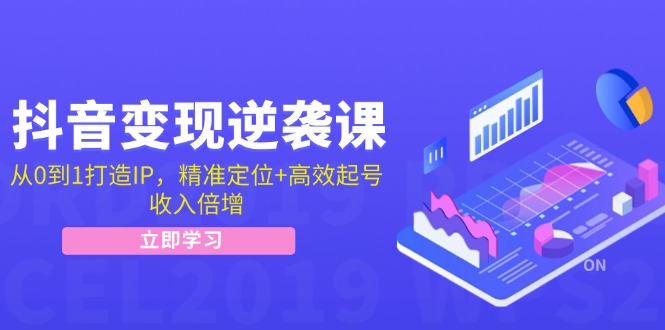 抖音变现逆袭课：从0到1打造IP，精准定位+高效起号，收入倍增-木白网创