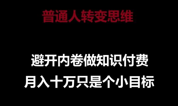 普通人转变思维，避开内卷做知识付费，月入十万只是一个小目标【揭秘】-木白网创