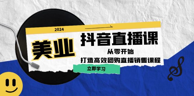 美业抖音直播课：从零开始，打造高效团购直播销售-木白网创