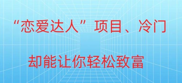 冷门暴利“恋爱达人”项目，0门槛，轻松日入200+-木白网创
