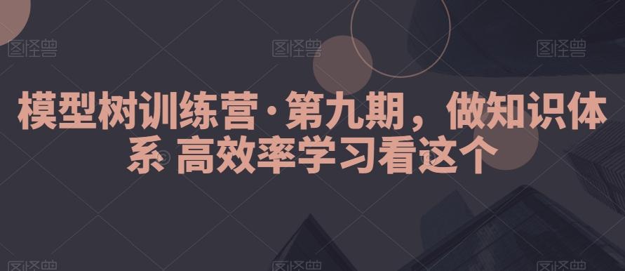 模型树训练营·第九期，做知识体系高效率学习看这个-木白网创