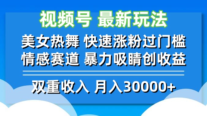 视频号最新玩法 美女热舞 快速涨粉过门槛 情感赛道  暴力吸睛创收益-木白网创