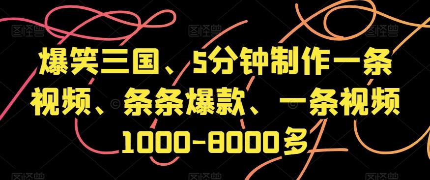 爆笑三国、5分钟制作一条视频、条条爆款、一条视频1000-8000多【揭秘】-木白网创