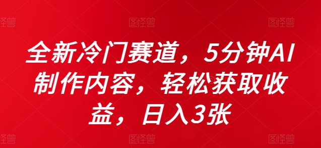 全新冷门赛道，5分钟AI制作内容，轻松获取收益，日入3张【揭秘】-木白网创