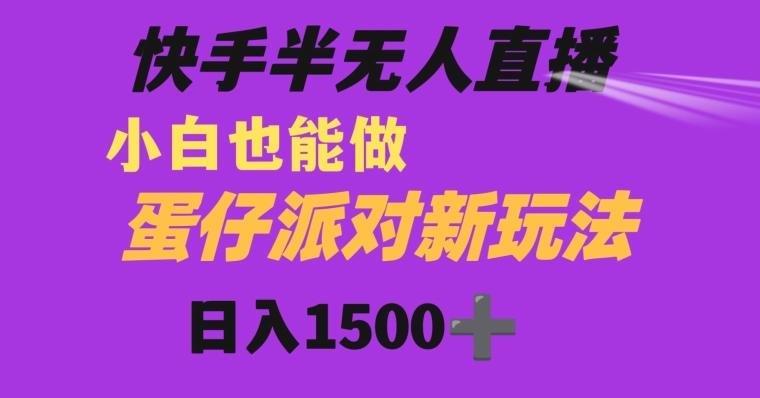 快手最新半无人直播蛋仔派对日入1500+小白也能操作-木白网创