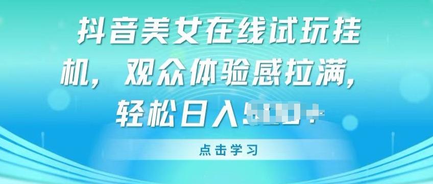 抖音美女在线试玩挂JI，观众体验感拉满，实现轻松变现【揭秘】-木白网创