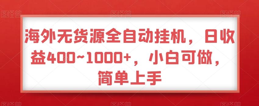 海外无货源全自动挂机，日收益400~1000+，小白可做，简单上手-木白网创