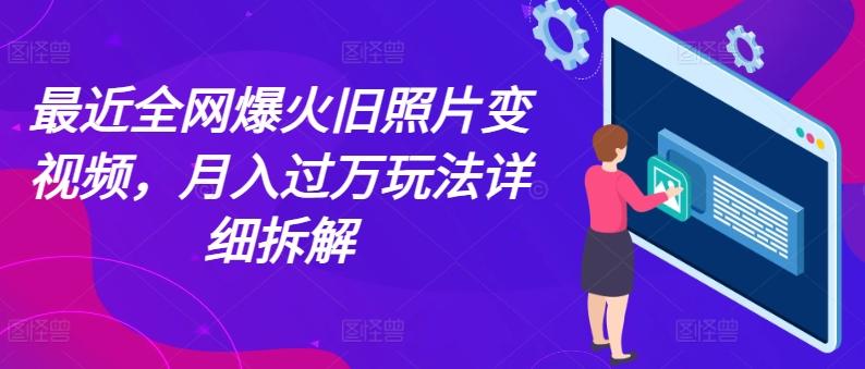 最近全网爆火旧照片变视频，月入过万玩法详细拆解-木白网创