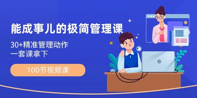 能成事儿极简管理课：100节视频课，30+精准管理动作，一套课拿下-木白网创