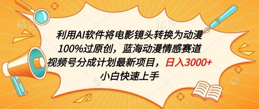 利用AI将电影镜头转换为动漫100%过原创，蓝海动漫情感赛道，视频号分成计划最新项目【揭秘】-木白网创