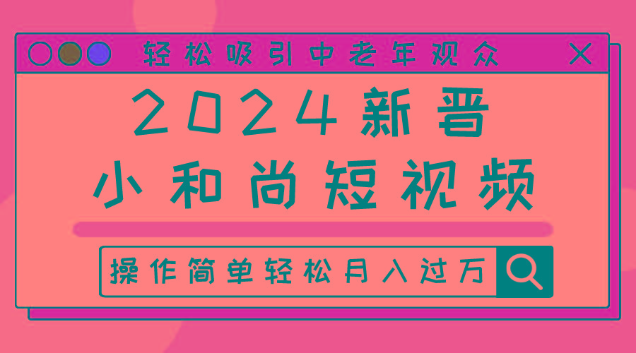 2024新晋小和尚短视频，轻松吸引中老年观众，操作简单轻松月入过万-木白网创