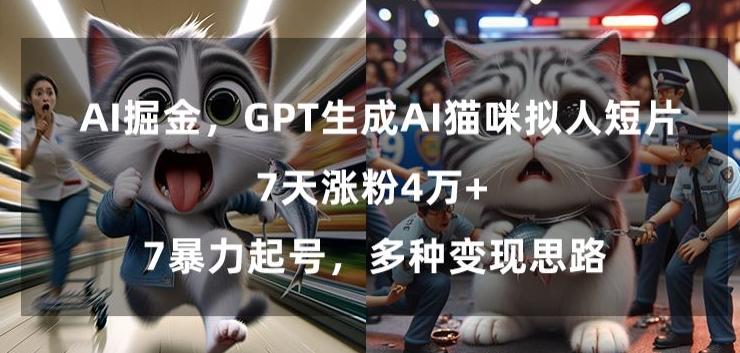 GPT生成AI猫咪拟人短片，7天涨粉4万+，暴力起号，多种变现思路【揭秘】-木白网创