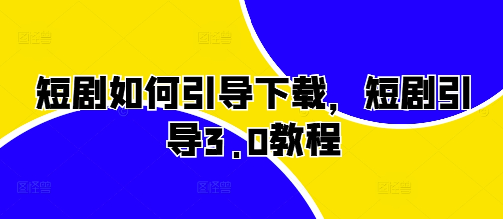 短剧如何引导下载，短剧引导3.0教程-木白网创
