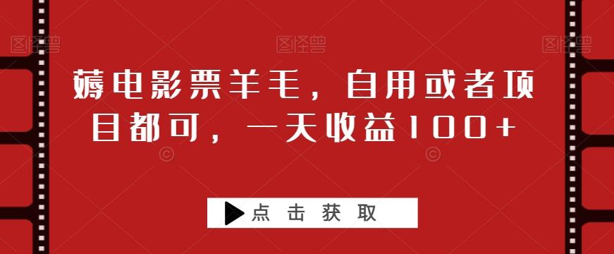 薅电影票羊毛，自用或者项目都可，一天收益100+-木白网创