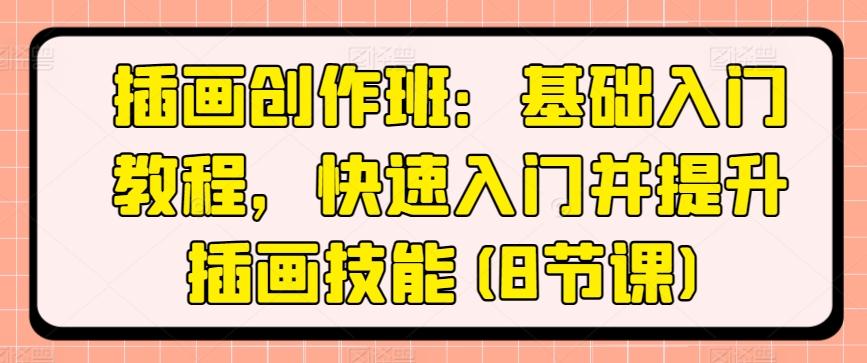 插画创作班：基础入门教程，快速入门并提升插画技能(8节课)-木白网创
