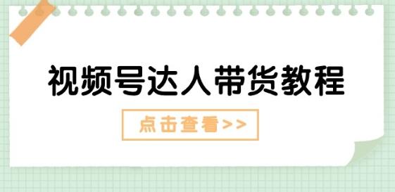视频号达人带货教程：达人剧情打法(长期)+达人带货广告(短期)-木白网创