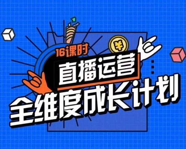 直播运营全维度成长计划，16课时精细化直播间运营策略拆解零基础运营成长-木白网创