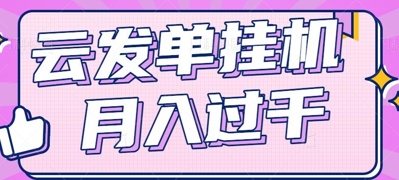 云发单挂机赚钱项目，零成本零门槛，新手躺平也能月入过千！-木白网创
