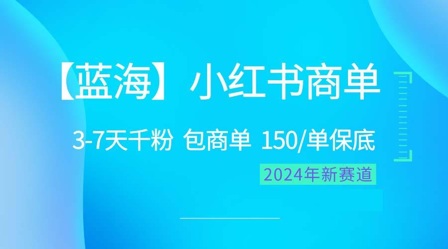 2024蓝海项目【小红书商单】超级简单，快速千粉，最强蓝海，百分百赚钱-木白网创